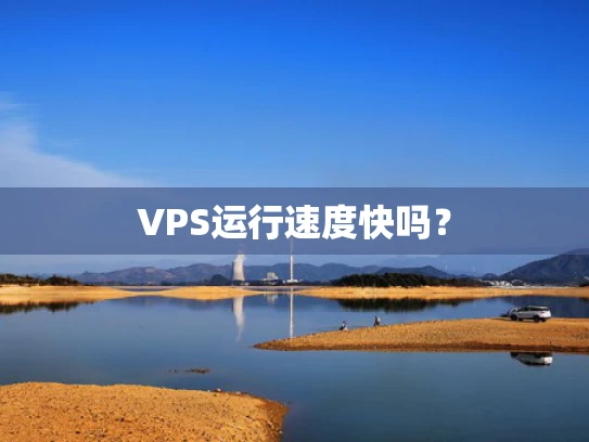 VPS运行速度快吗？