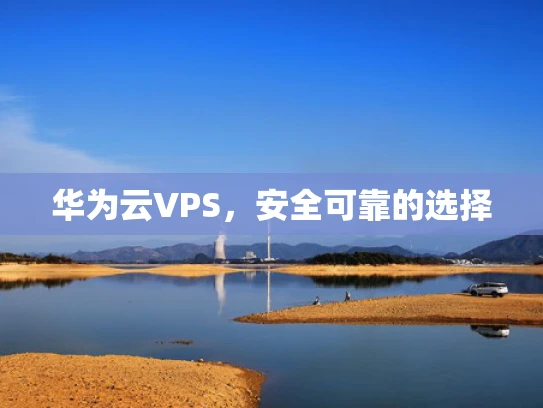 华为云VPS，安全可靠的选择