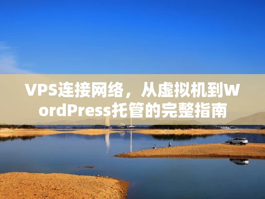 VPS连接网络，从虚拟机到WordPress托管的完整指南