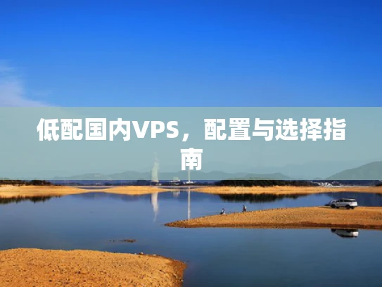 低配国内VPS，配置与选择指南