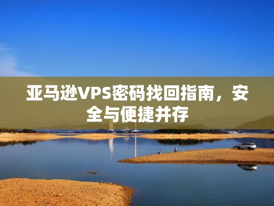 亚马逊VPS密码找回指南，安全与便捷并存