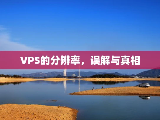 VPS的分辨率，误解与真相