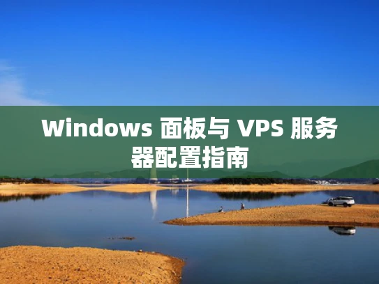 Windows 面板与 VPS 服务器配置指南