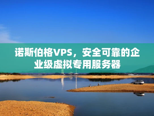 诺斯伯格VPS，安全可靠的企业级虚拟专用服务器