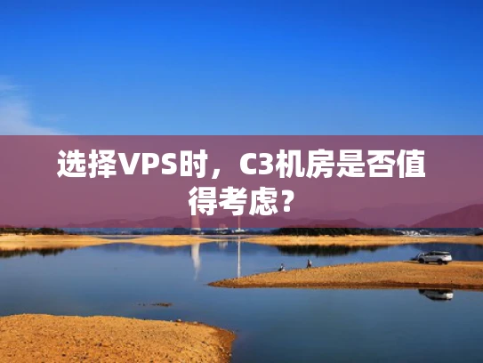 选择VPS时，C3机房是否值得考虑？
