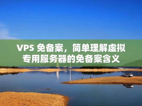 VPS 免备案，简单理解虚拟专用服务器的免备案含义