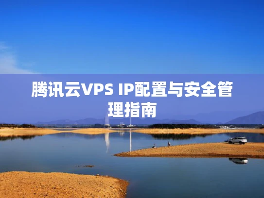 腾讯云VPS IP配置与安全管理指南