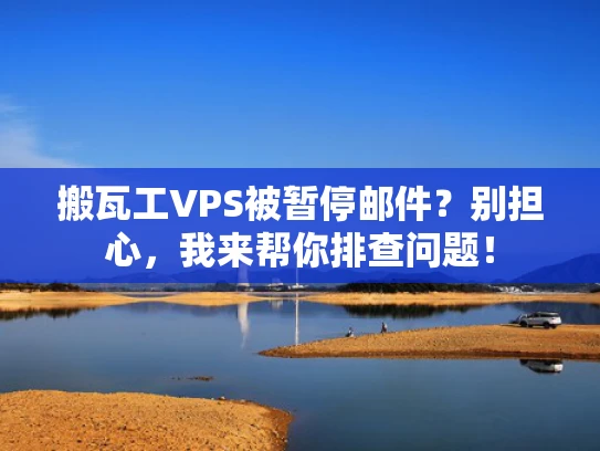 搬瓦工VPS被暂停邮件？别担心，我来帮你排查问题！