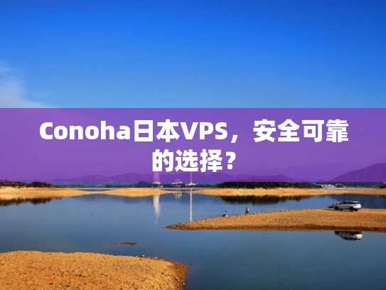 Conoha日本VPS，安全可靠的选择？