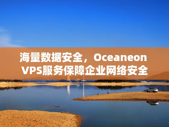 海量数据安全，Oceaneon VPS服务保障企业网络安全
