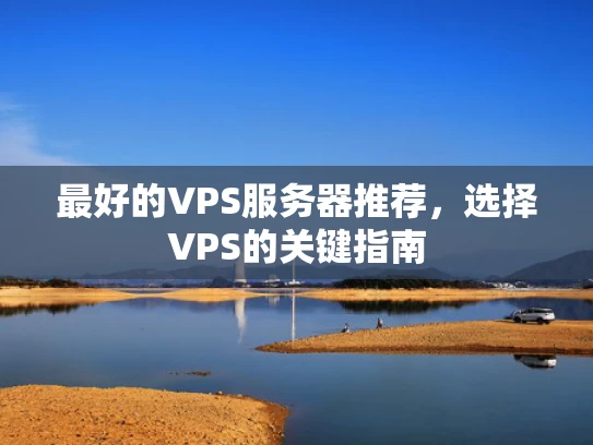 最好的VPS服务器推荐，选择VPS的关键指南