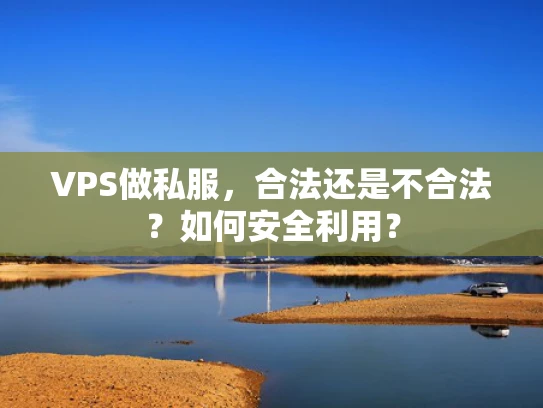 VPS做私服，合法还是不合法？如何安全利用？