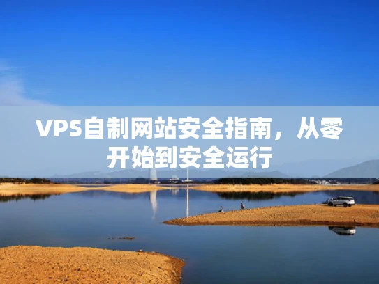 VPS自制网站安全指南，从零开始到安全运行