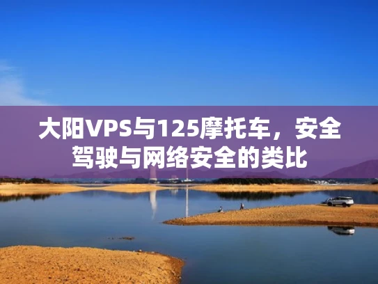 大阳VPS与125摩托车，安全驾驶与网络安全的类比