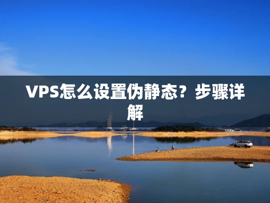 VPS怎么设置伪静态？步骤详解