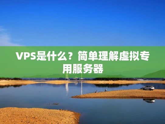 VPS是什么？简单理解虚拟专用服务器