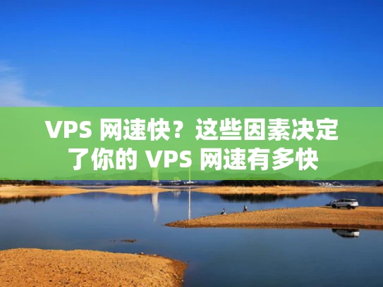 VPS 网速快？这些因素决定了你的 VPS 网速有多快