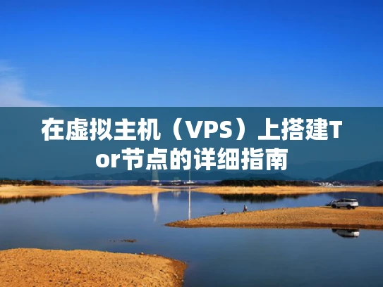 在虚拟主机（VPS）上搭建Tor节点的详细指南