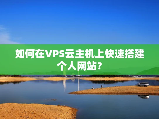 如何在VPS云主机上快速搭建个人网站？
