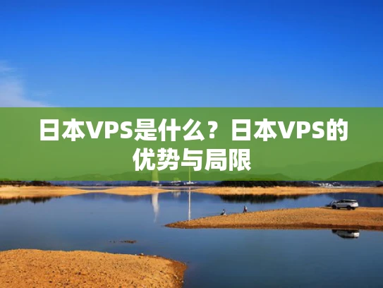 日本VPS是什么？日本VPS的优势与局限
