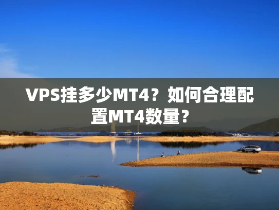 VPS挂多少MT4？如何合理配置MT4数量？