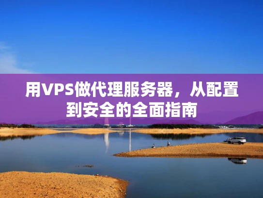 用VPS做代理服务器，从配置到安全的全面指南