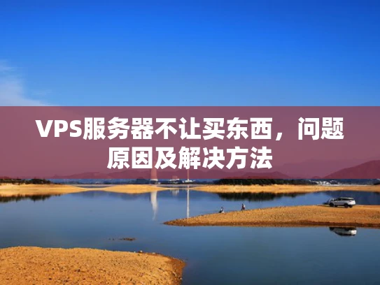 VPS服务器不让买东西，问题原因及解决方法