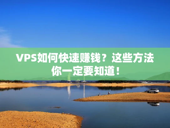 VPS如何快速赚钱？这些方法你一定要知道！