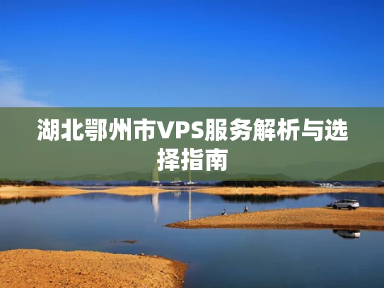 湖北鄂州市VPS服务解析与选择指南