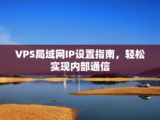 VPS局域网IP设置指南，轻松实现内部通信
