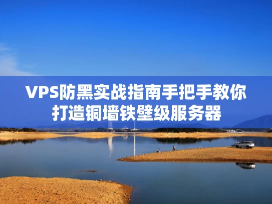 VPS防黑实战指南手把手教你打造铜墙铁壁级服务器