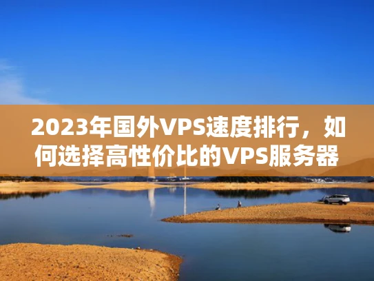2023年国外VPS速度排行，如何选择高性价比的VPS服务器？