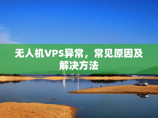 无人机VPS异常，常见原因及解决方法