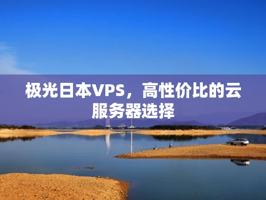 极光日本VPS，高性价比的云服务器选择