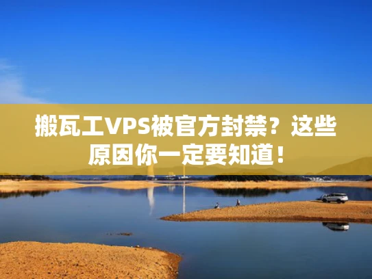 搬瓦工VPS被官方封禁？这些原因你一定要知道！