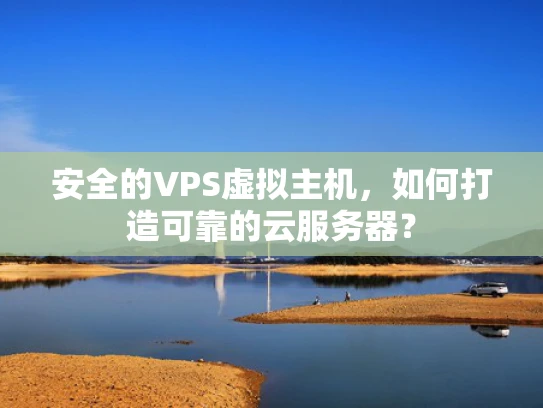 安全的VPS虚拟主机，如何打造可靠的云服务器？