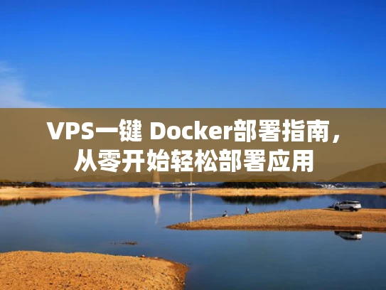 VPS一键 Docker部署指南，从零开始轻松部署应用