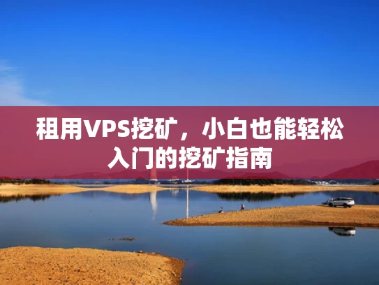 租用VPS挖矿，小白也能轻松入门的挖矿指南
