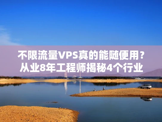 不限流量VPS真的能随便用？从业8年工程师揭秘4个行业潜规则