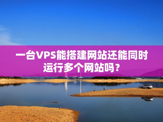 一台VPS能搭建网站还能同时运行多个网站吗？