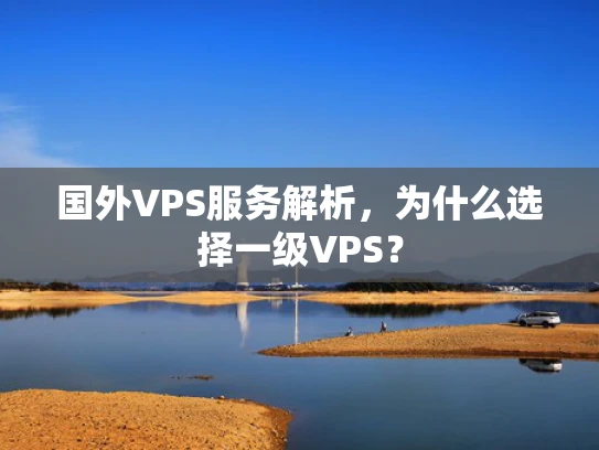 国外VPS服务解析，为什么选择一级VPS？
