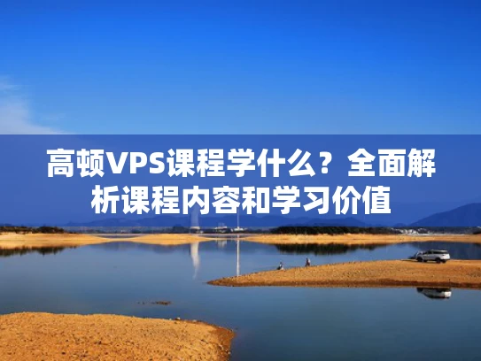 高顿VPS课程学什么？全面解析课程内容和学习价值