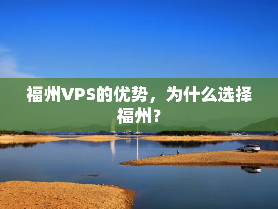福州VPS的优势，为什么选择福州？