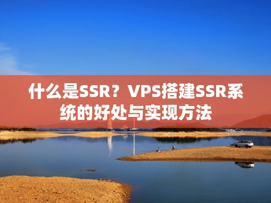 什么是SSR？VPS搭建SSR系统的好处与实现方法
