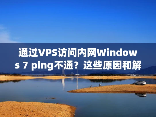 通过VPS访问内网Windows 7 ping不通？这些原因和解决办法你必须知道！