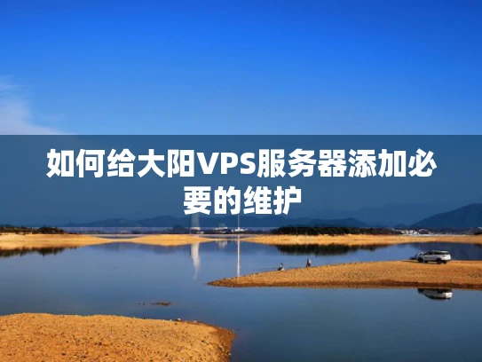 如何给大阳VPS服务器添加必要的维护