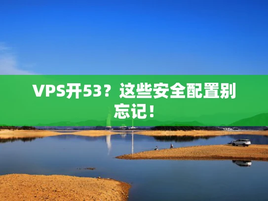 VPS开53？这些安全配置别忘记！