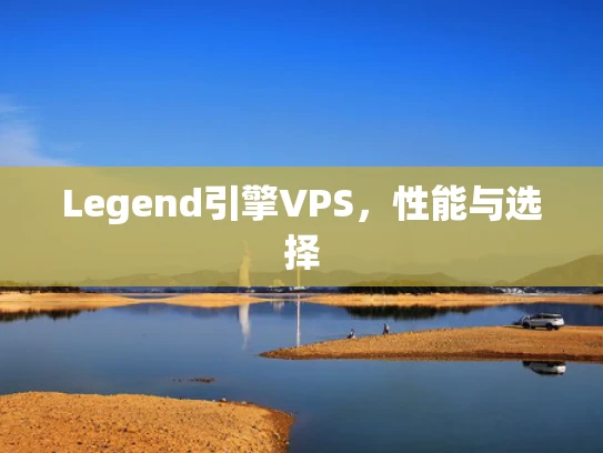 Legend引擎VPS，性能与选择