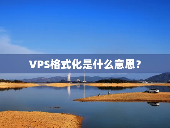 VPS格式化是什么意思？