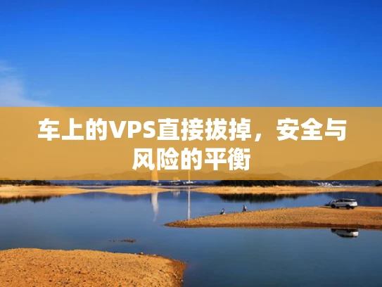 车上的VPS直接拔掉，安全与风险的平衡